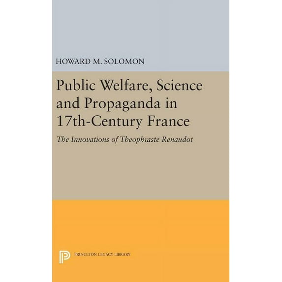 Princeton Legacy Library Public Welfare, Science and Propaganda in 17th-Century France: The Innovations of Theophraste Renaudot, Book 1592, (Hardcover)