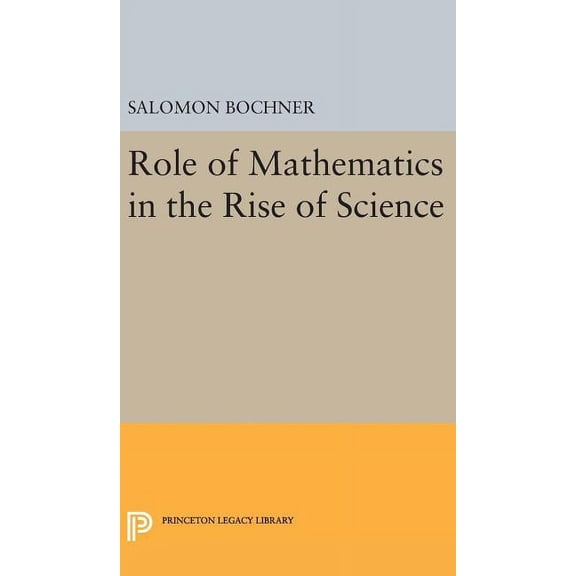 Princeton Legacy Library Role of Mathematics in the Rise of Science, Book 774, (Hardcover)