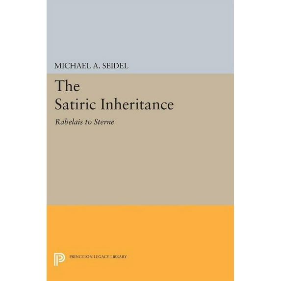Princeton Legacy Library Satiric Inheritance: Rabelais to Sterne, Book 1612, (Paperback)