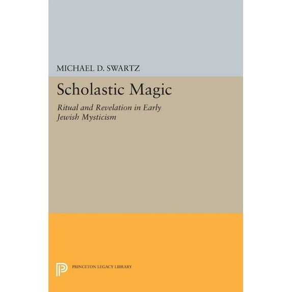 Princeton Legacy Library Scholastic Magic: Ritual and Revelation in Early Jewish Mysticism, Book 347, (Paperback)