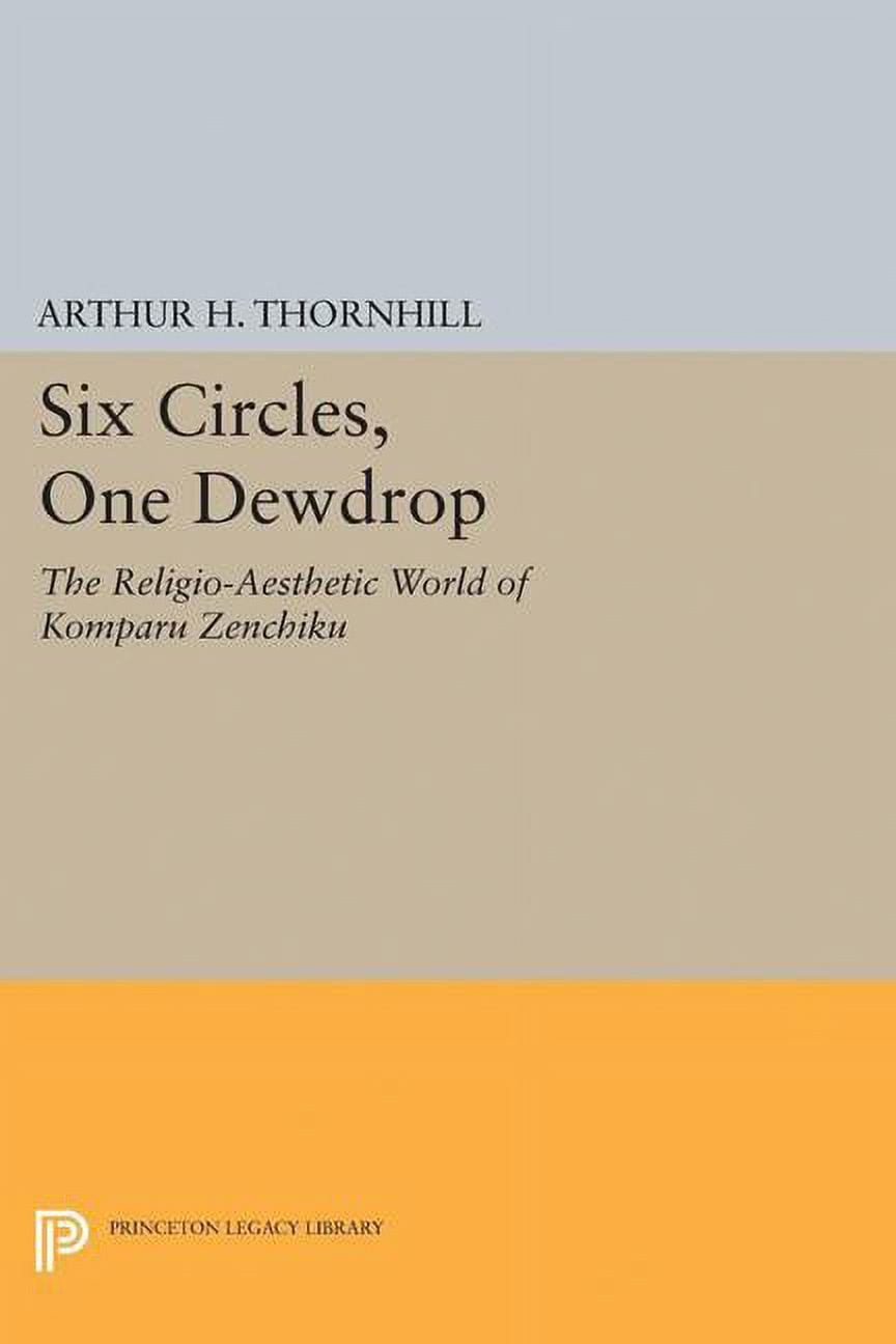 Princeton Legacy Library Six Circles, One Dewdrop: The Religio-Aesthetic World of Komparu Zenchiku, Book 5192, (Paperback)