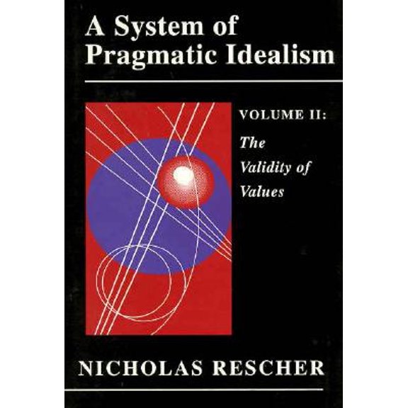 Pre-Owned Princeton Legacy Library: A System of Pragmatic Idealism, Volume II : The Validity of Values, a Normative Theory of Evaluative Rationality (Hardcover)