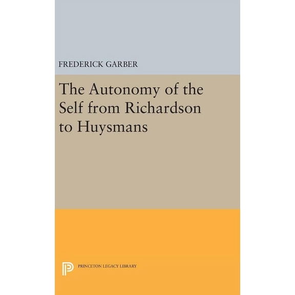 Princeton Legacy Library The Autonomy of the Self from Richardson to Huysmans, Book 121, (Hardcover)