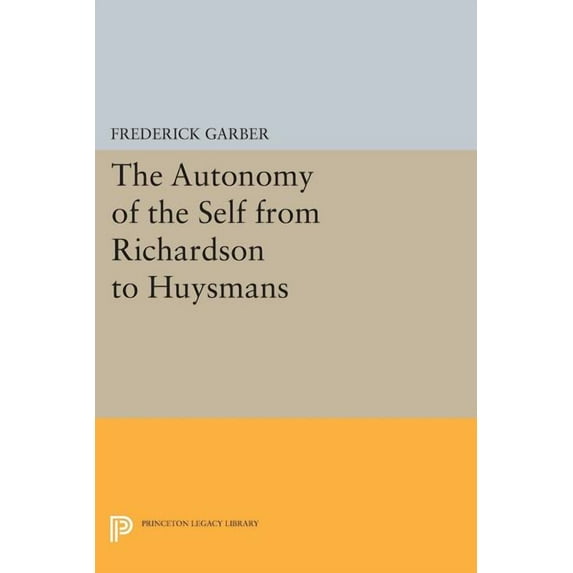 Princeton Legacy Library The Autonomy of the Self from Richardson to Huysmans, Book 121, (Paperback)