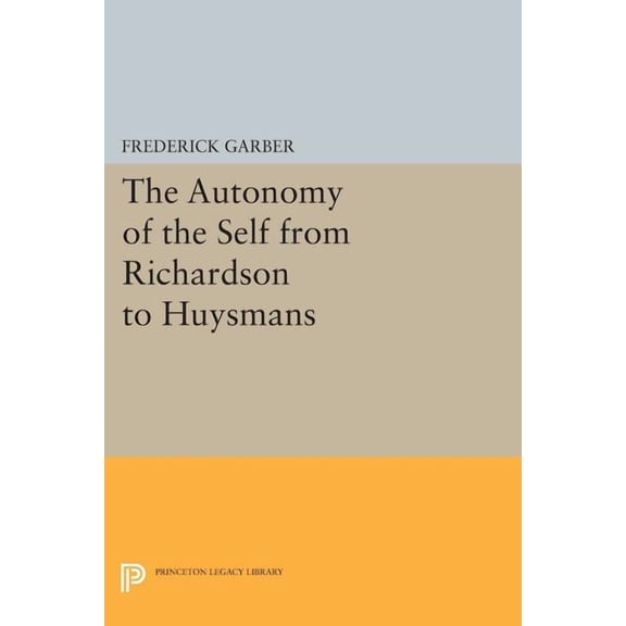 Princeton Legacy Library The Autonomy of the Self from Richardson to Huysmans, Book 121, (Paperback)