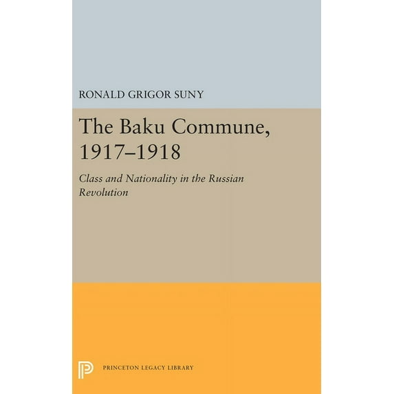 Princeton Legacy Library The Baku Commune, 1917-1918: Class and Nationality in the Russian Revolution, Book 5515, (Hardcover)