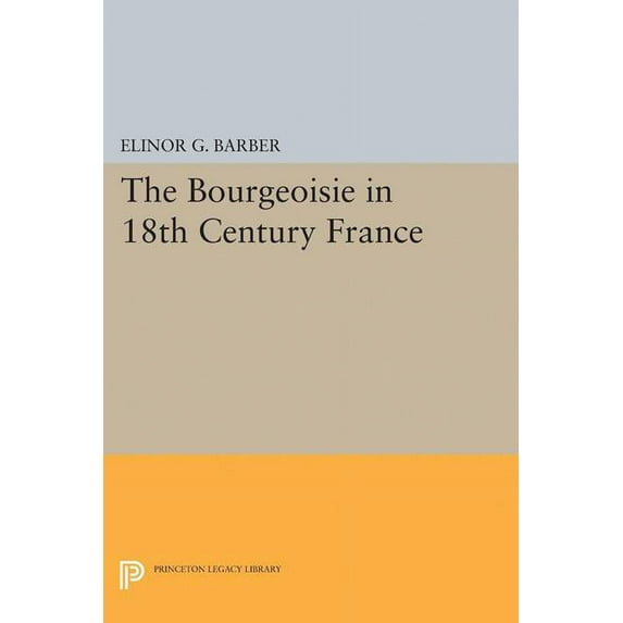 Princeton Legacy Library The Bourgeoisie in 18th-Century France, Book 1888, (Paperback)