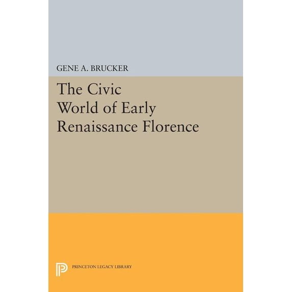 Princeton Legacy Library The Civic World of Early Renaissance Florence, Book 1563, (Paperback)