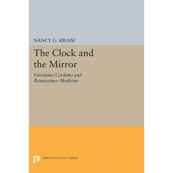 Princeton Legacy Library The Clock and the Mirror: Girolamo Cardano and Renaissance Medicine, Book 1915, (Paperback)