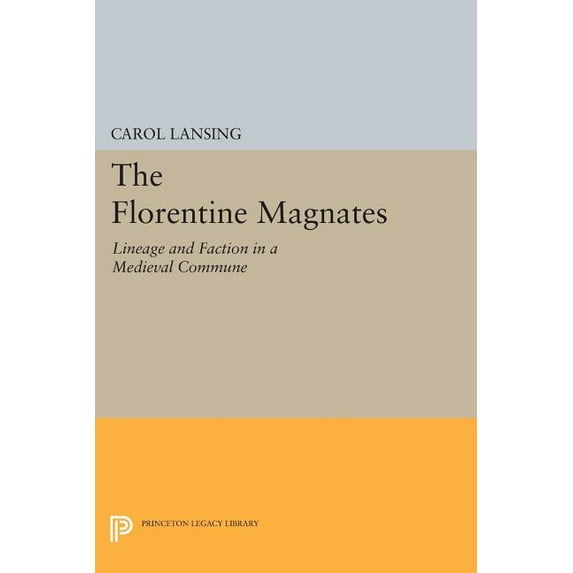 Princeton Legacy Library The Florentine Magnates: Lineage and Faction in a Medieval Commune, Book 1221, (Paperback)