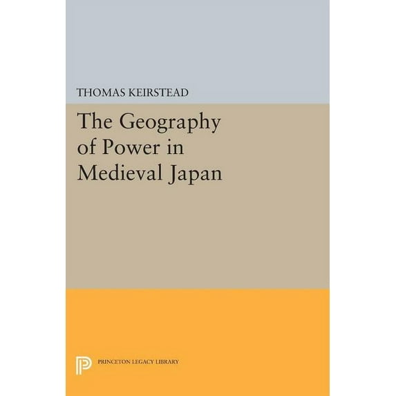 Princeton Legacy Library The Geography of Power in Medieval Japan, Book 197, (Paperback)