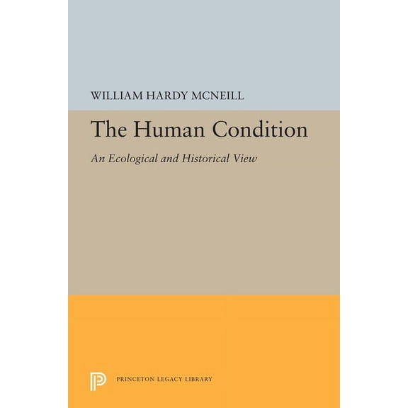 Princeton Legacy Library The Human Condition: An Ecological and Historical View, Book 5471, (Paperback)