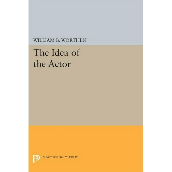 Princeton Legacy Library The Idea of the Actor, Book 538, (Paperback)