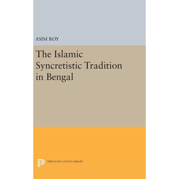 Princeton Legacy Library The Islamic Syncretistic Tradition in Bengal, Book 575, (Hardcover)