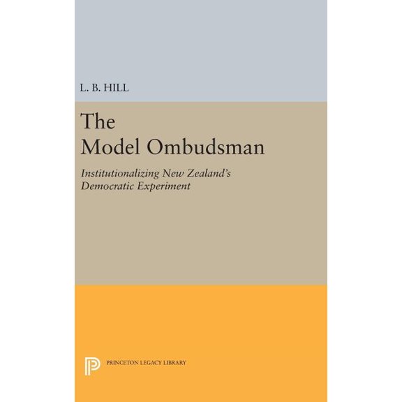 Princeton Legacy Library The Model Ombudsman: Institutionalizing New Zealand's Democratic Experiment, Book 1493, (Hardcover)