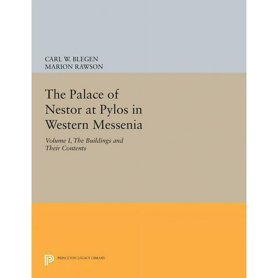 Princeton Legacy Library The Palace of Nestor at Pylos in Western Messenia, Vol. 1: The Buildings and Their Contents, Book 1917, (Paperback)