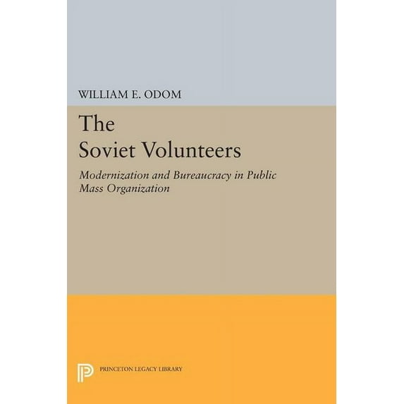 Princeton Legacy Library The Soviet Volunteers: Modernization and Bureaucracy in a Public Mass Organization, Book 1381, (Paperback)