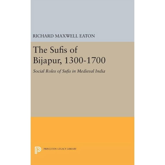 Princeton Legacy Library The Sufis of Bijapur, 1300-1700: Social Roles of Sufis in Medieval India, Book 1236, (Hardcover)