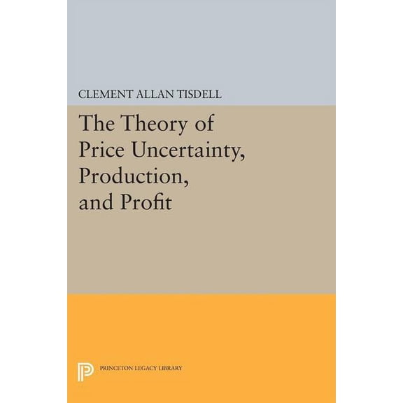 Princeton Legacy Library The Theory of Price Uncertainty, Production, and Profit, Book 2002, (Paperback)