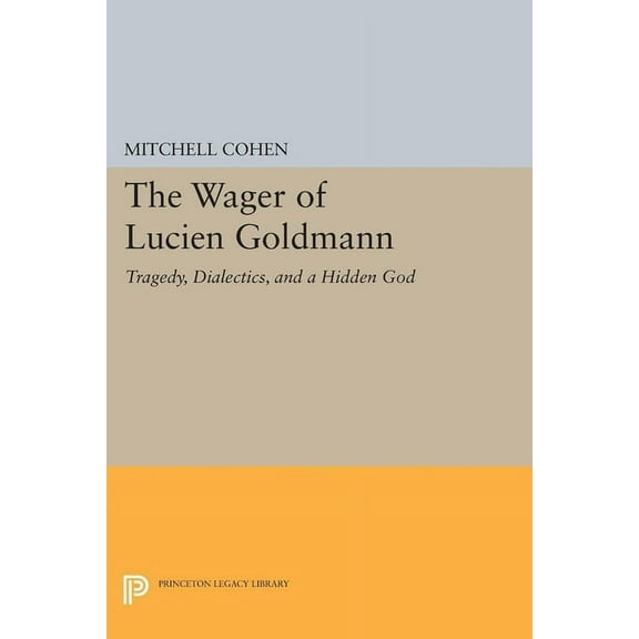 Princeton Legacy Library The Wager of Lucien Goldmann: Tragedy, Dialectics, and a Hidden God, Book 1896, (Hardcover)