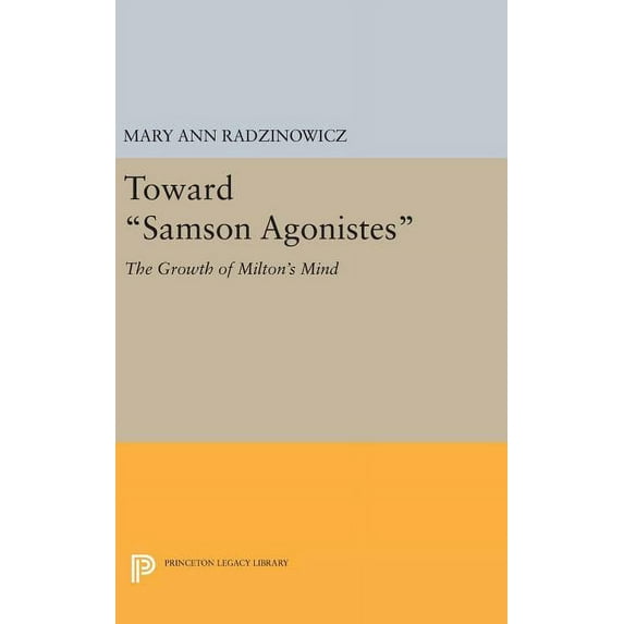 Princeton Legacy Library Toward Samson Agonistes: The Growth of Milton's Mind, Book 1644, (Hardcover)