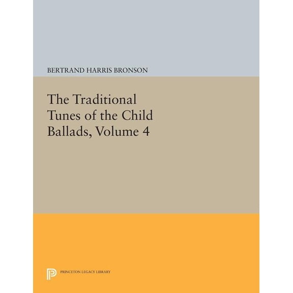 Princeton Legacy Library The Traditional Tunes of the Child Ballads, Volume 4: With Their Texts, According to the Extant Records of Great Britain, Book 1598, (Paperback)