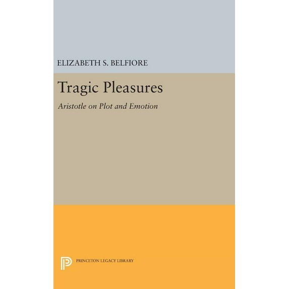 Princeton Legacy Library Tragic Pleasures: Aristotle on Plot and Emotion, Book 182, (Hardcover)