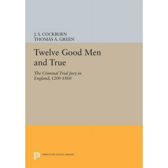 Princeton Legacy Library Twelve Good Men and True: The Criminal Trial Jury in England, 1200-1800, Book 881, (Paperback)