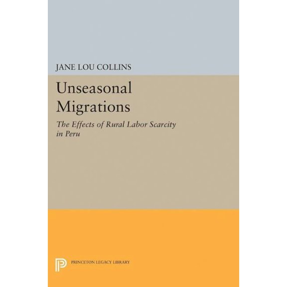 Princeton Legacy Library Unseasonal Migrations: The Effects of Rural Labor Scarcity in Peru, Book 5043, (Paperback)