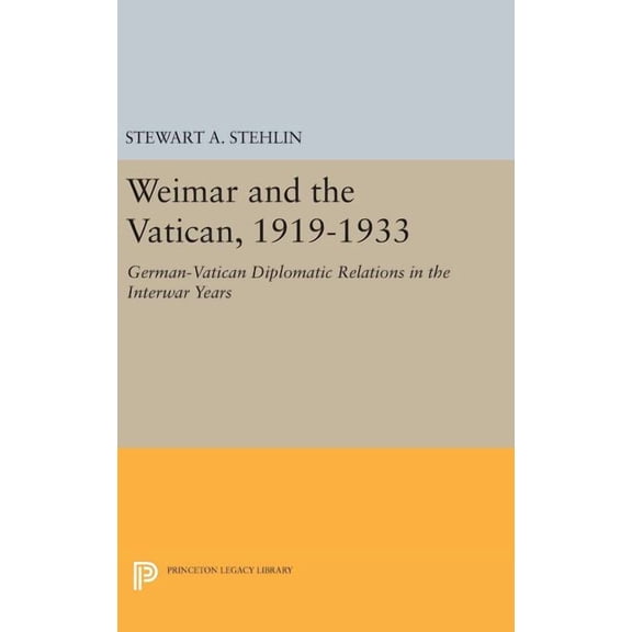 Princeton Legacy Library Weimar and the Vatican, 1919-1933: German-Vatican Diplomatic Relations in the Interwar Years, Book 608, (Hardcover)