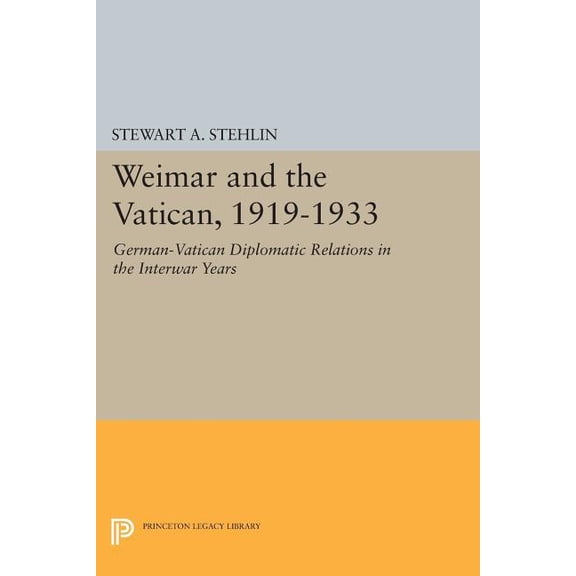 Princeton Legacy Library Weimar and the Vatican, 1919-1933: German-Vatican Diplomatic Relations in the Interwar Years, Book 608, (Paperback)