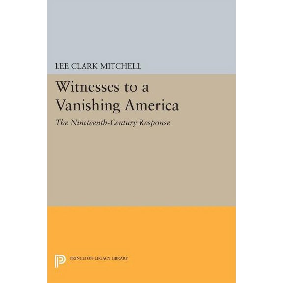Princeton Legacy Library Witnesses to a Vanishing America: The Nineteenth-Century Response, Book 770, (Paperback)