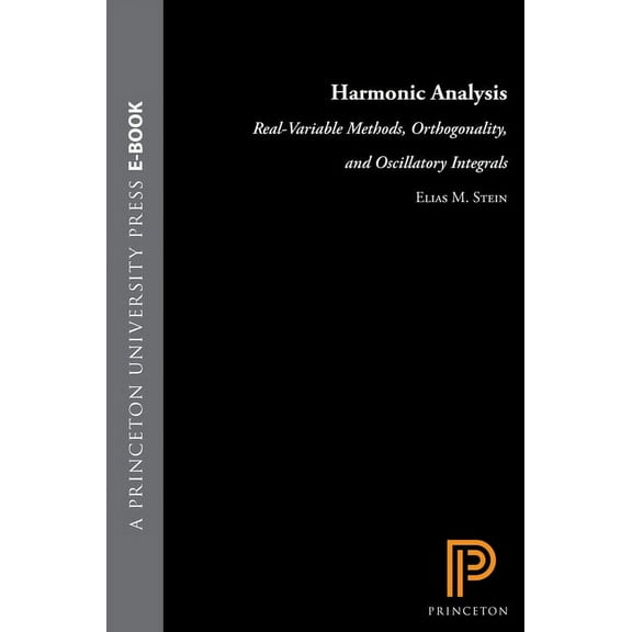 Princeton Mathematical Harmonic Analysis: Real-Variable Methods, Orthogonality, and Oscillatory Integrals, Book 43, (Hardcover)
