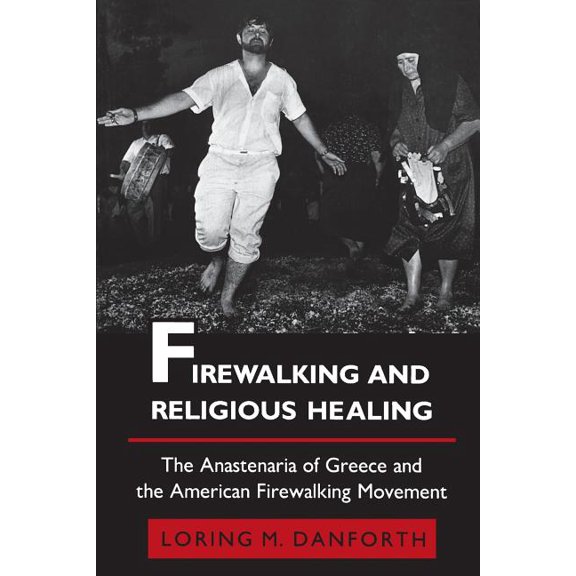 Princeton Modern Greek Studies Firewalking and Religious Healing: The Anastenaria of Greece and the American Firewalking Movement, Book 2, (Paperback)
