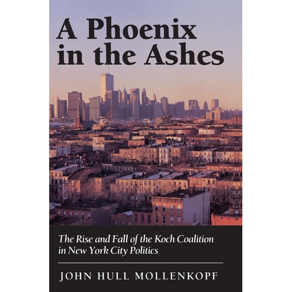 Princeton Paperbacks A Phoenix in the Ashes: The Rise and Fall of the Koch Coalition in New York City Politics, (Paperback)