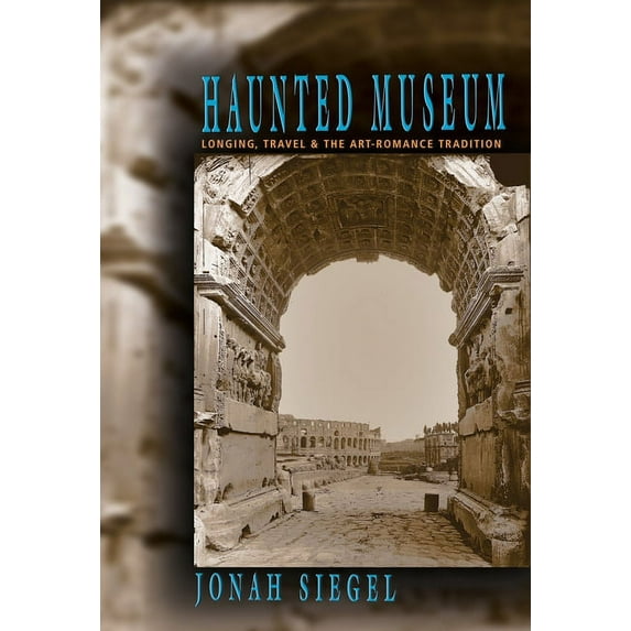 Princeton Paperbacks Haunted Museum: Longing, Travel, and the Art - Romance Tradition, (Paperback)