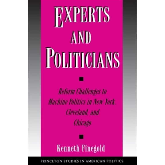 Pre-Owned Princeton Studies in American Politics Experts and Politicians: Reform Challenges to Machine Politics in New York, Cleveland, and Chicago, (Hardcover)