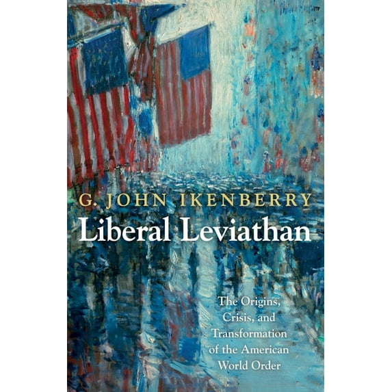 Princeton Studies in International Histo Liberal Leviathan: The Origins, Crisis, and Transformation of the American World Order, Book 141, (Paperback)