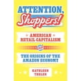 thumbnail image 1 of Princeton Studies in American Politics Attention, Shoppers!: American Retail Capitalism and the Origins of the Amazon Economy, Book 211, (Hardcover), 1 of 1