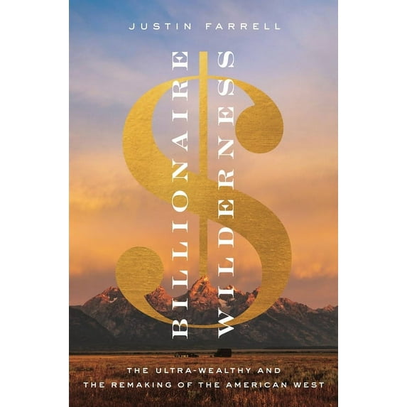 Princeton Studies in Cultural Sociology Billionaire Wilderness: The Ultra-Wealthy and the Remaking of the American West, Book 24, (Paperback)