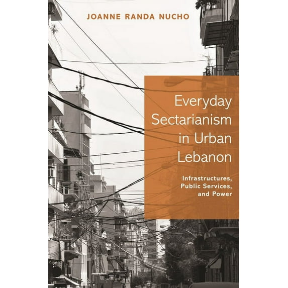 Princeton Studies in Culture and Technol Everyday Sectarianism in Urban Lebanon: Infrastructures, Public Services, and Power, Book 10, (Hardcover)
