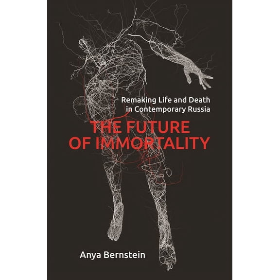Princeton Studies in Culture and Technol The Future of Immortality: Remaking Life and Death in Contemporary Russia, Book 40, (Paperback)