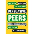 thumbnail image 1 of Princeton Studies in Global and Comparat Persuasive Peers: Social Communication and Voting in Latin America, (Hardcover), 1 of 1