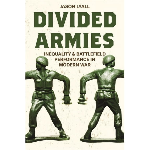 Princeton Studies in International Histo Divided Armies: Inequality and Battlefield Performance in Modern War, Book 166, (Paperback)