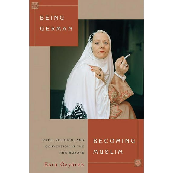 Princeton Studies in Muslim Politics Being German, Becoming Muslim: Race, Religion, and Conversion in the New Europe, Book 56, (Paperback)