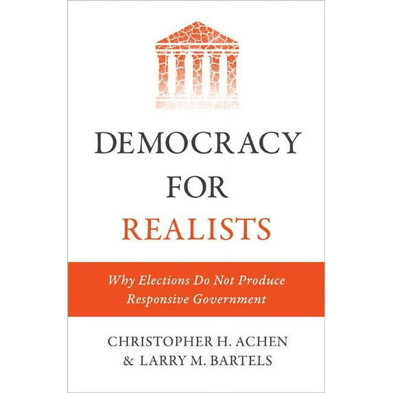 Princeton Studies in Political Behavior Democracy for Realists: Why Elections Do Not Produce Responsive Government, Book 1, (Hardcover)