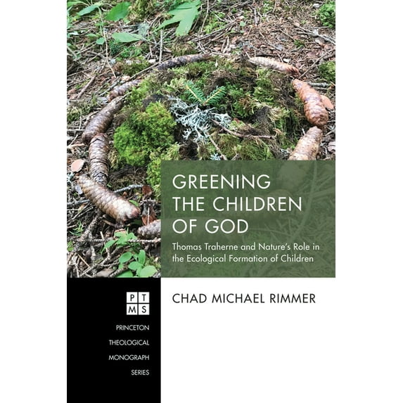 Princeton Theological Monograph Greening the Children of God: Thomas Traherne and Nature's Role in the Ecological Formation of Children, Book 241, (Paperback)