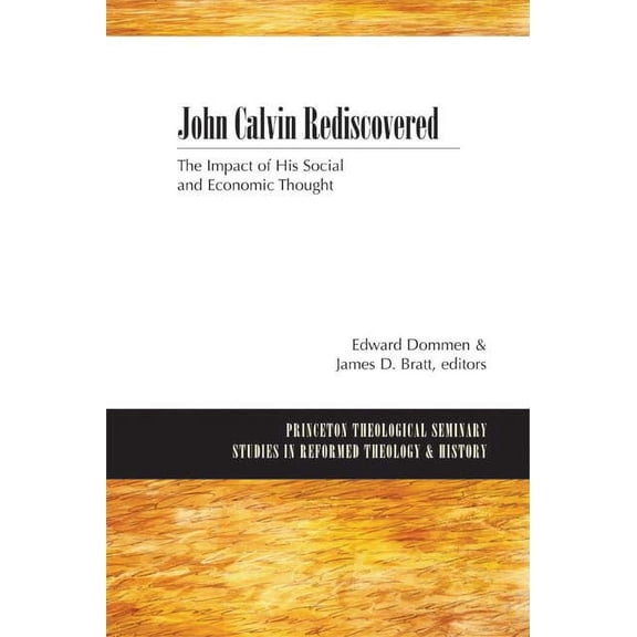 Princeton Theological Seminary Studies in Reformed Theology: John Calvin Rediscovered: The Impact of His Social and Economic Thought (Paperback)