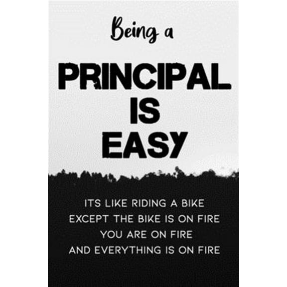 Being A Principal Is Easy It's Like Riding A Bike Except the Bike is On Fire You're On Fire Everything is on Fire: Special Gift for a Special Person F