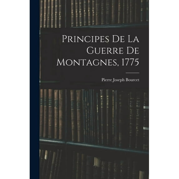 Principes De La Guerre De Montagnes, 1775, (Paperback)